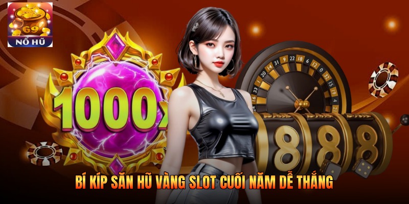 Bí kíp săn hũ vàng slot cuối năm dễ thắng